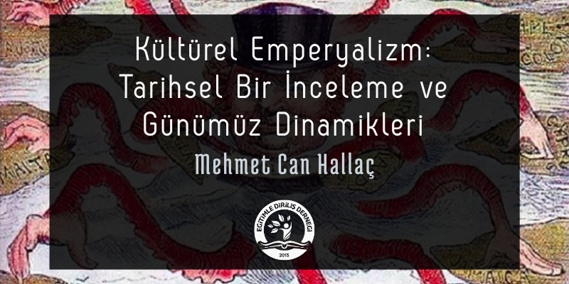 KÜLTÜREL EMPERYALİZM: TARİHSEL BİR İNCELEME VE GÜNÜMÜZ DİNAMİKLERİ- Mehmet Can HALLAÇ
